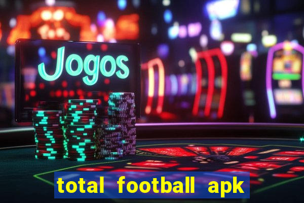 total football apk mod dinheiro infinito